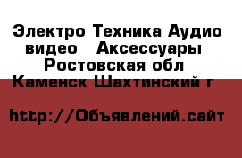 Электро-Техника Аудио-видео - Аксессуары. Ростовская обл.,Каменск-Шахтинский г.